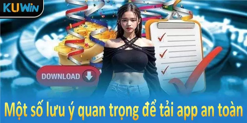 Một số lưu ý quan trọng để tải app an toàn và hiệu quả