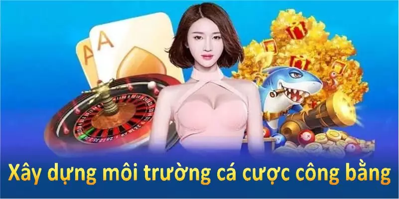Nền tảng có trách nhiệm xây dựng môi trường cá độ công bằng và bảo vệ người chơi